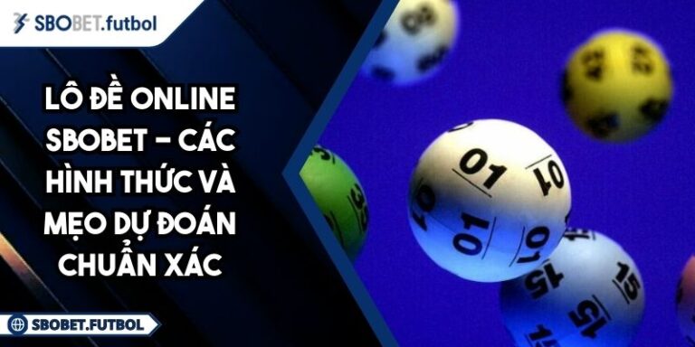 Lô Đề Online SBOBET - Các Hình Thức Và Mẹo Dự Đoán Chuẩn Xác 1 Lô đề online SBOBET
