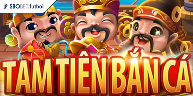 Tam Tiên Bắn Cá SBOBET - Quy Tắc Và Mẹo Chơi Hiệu Quả 3 Mẹo chơi Tam Tiên Bắn Cá SBOBET từ cao thủ