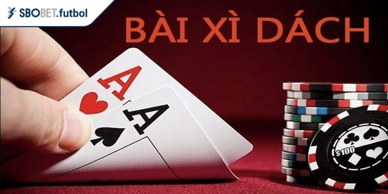 Xì Dách SBOBET - Hướng Dẫn Luật Và Chiến Thuật Từ Cao Thủ 1 Khái quát game Xì Dách SBOBET